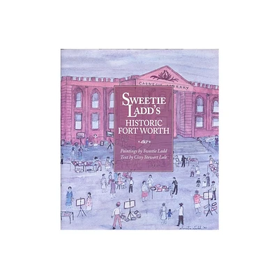 Sweetie Ladds Historic Fort Worth - by Cissy Stewart Lale (Hardcover)