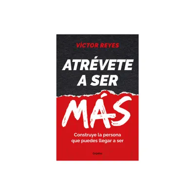 Atrvete a Ser Ms: Construye La Persona Que Puedes Llegar a Ser / Dare to Be Mo Re. Create the Person You Can Become - by Vctor Reyes (Paperback)