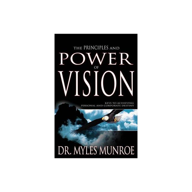 The Principles and Power of Vision - by Myles Munroe (Paperback)