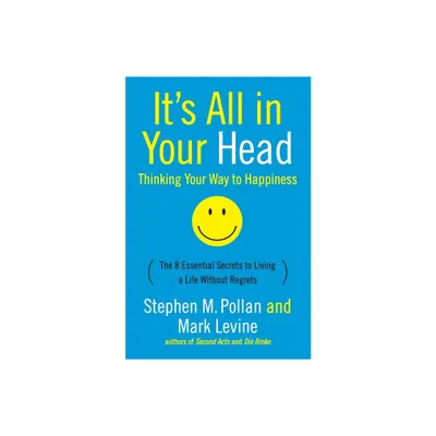 Its All in Your Head (Thinking Your Way to Happiness) - by Stephen M Pollan & Mark Levine (Paperback)