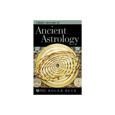 Brief History of Ancient Astrology - (Wiley Brief Histories of the Ancient World) by Roger Beck (Paperback)