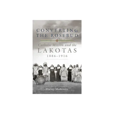 Converting the Rosebud, Volume 277 - (Civilization of the American Indian) by Harvey Markowitz (Hardcover)