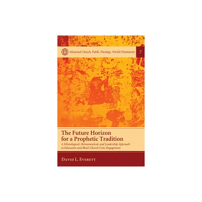 The Future Horizon for a Prophetic Tradition - (Missional Church, Public Theology, World Christianity) by David L Everett (Hardcover)