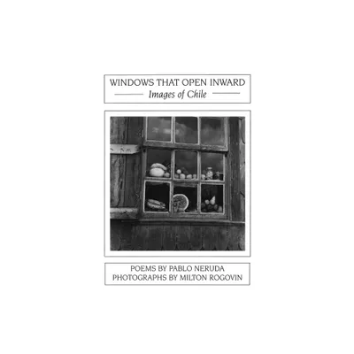 Windows That Open Inward: Images of Chile - by Pablo Neruda (Paperback)