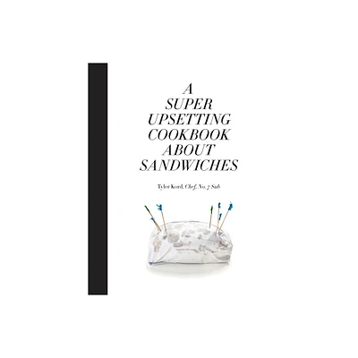 A Super Upsetting Cookbook about Sandwiches - by Tyler Kord (Hardcover)