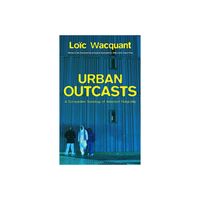 Urban Outcasts - by Loc Wacquant (Paperback)