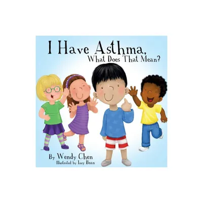 I Have Asthma, What Does That Mean? - by Wendy Chen (Paperback)