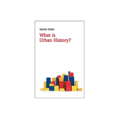 What Is Urban History? - (What Is History?) by Shane Ewen (Paperback)