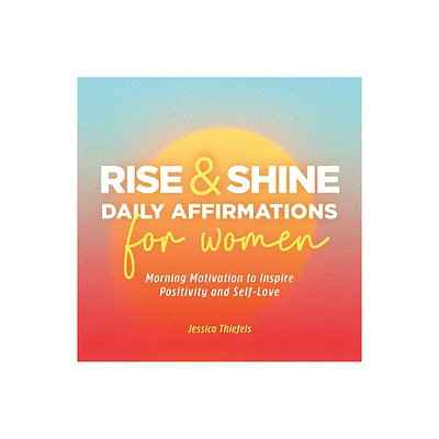 Rise and Shine - Daily Affirmations for Women - by Jessica Thiefels (Paperback)