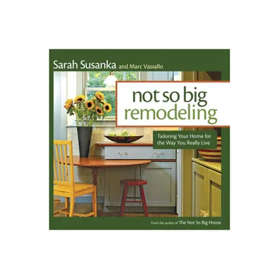 Not So Big Remodeling - by Sarah Susanka & Marc Vassallo (Paperback)