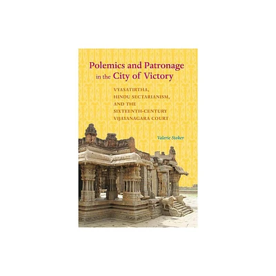 Polemics and Patronage in the City of Victory - (South Asia Across the Disciplines) by Valerie Stoker (Paperback)