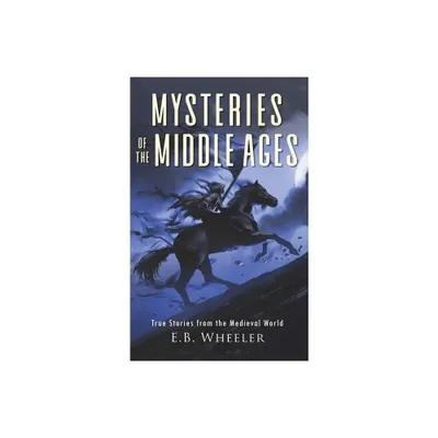 Mysteries of the Middle Ages - (Mysteries in History for Boys and Girls) by E B Wheeler (Hardcover)