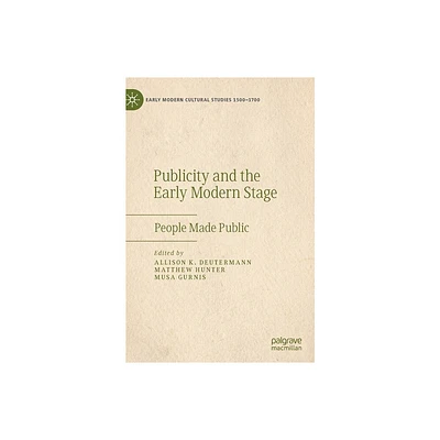 Publicity and the Early Modern Stage - (Early Modern Cultural Studies 1500-1700) by Allison K Deutermann & Matthew Hunter & Musa Gurnis (Hardcover)