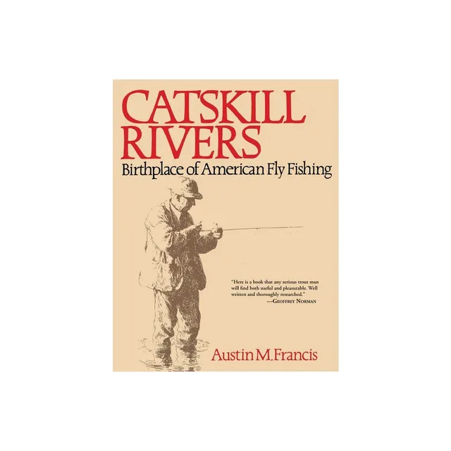 Catskill Rivers: Birthplace of American Fly Fishing: Francis