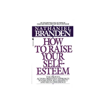 How to Raise Your Self-Esteem - by Nathaniel Branden (Paperback)