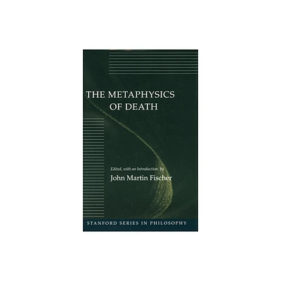 The Metaphysics of Death - (Stanford Philosophy) by John Martin Fischer (Paperback)