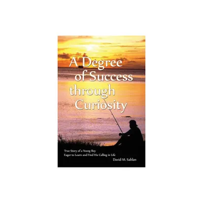 A Degree of Success through Curiosity - by David M Sablan (Paperback)