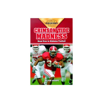 Crimson Tide Madness - (Golden Ages of College Sports) by Wilton Sharpe (Paperback)