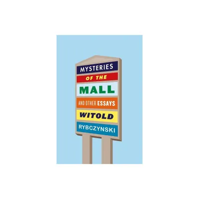 Mysteries of the Mall and Other Essays - by Witold Rybczynski (Paperback)