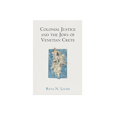 Colonial Justice and the Jews of Venetian Crete - (Middle Ages) by Rena N Lauer (Hardcover)