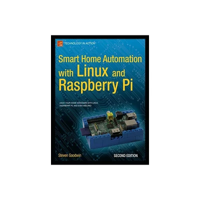 Smart Home Automation with Linux and Raspberry Pi - 2nd Edition by Steven Goodwin (Paperback)