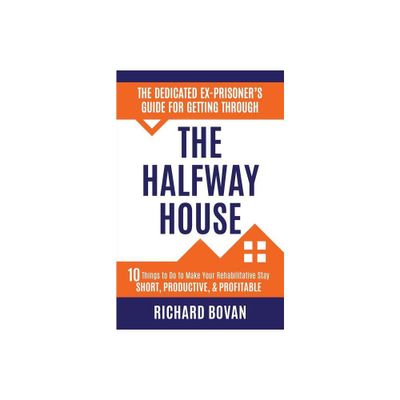 The Dedicated Ex-Prisoners Guide for Getting Through the Halfway House - by Richard Bovan (Paperback)