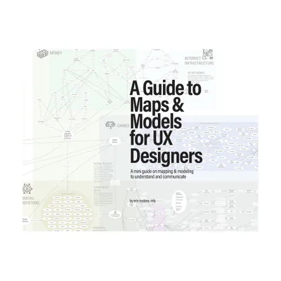 A Guide to Maps & Models for UX Designers - by Erin Malone (Paperback)