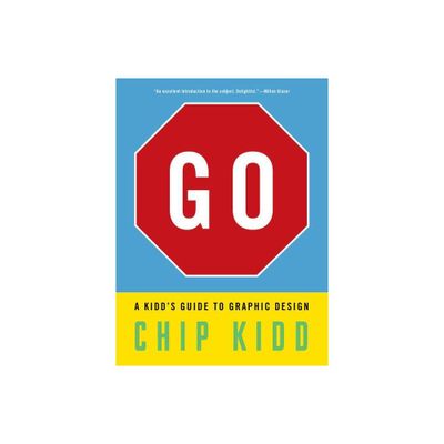 Go: A Kidds Guide to Graphic Design - by Chip Kidd (Paperback)