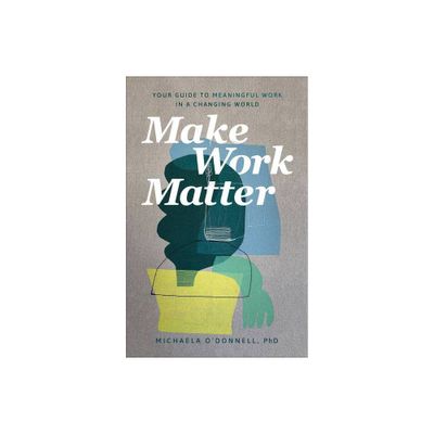 Make Work Matter - by ODonnell Michaela Phd (Paperback)