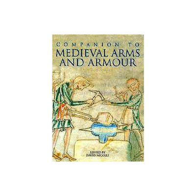 A Companion to Medieval Arms and Armour - by David Nicolle (Hardcover)