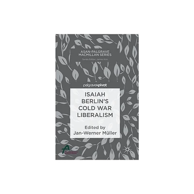 Isaiah Berlins Cold War Liberalism - (Asan-Palgrave MacMillan) by Jan-Werner Mller (Hardcover)