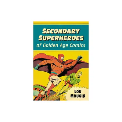 Secondary Superheroes of Golden Age Comics - by Lou Mougin (Paperback)