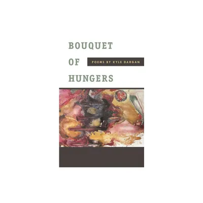 Bouquet of Hungers - by Kyle Dargan (Paperback)