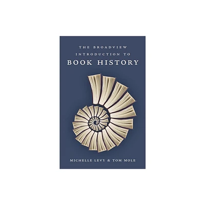 The Broadview Introduction to Book History - by Michelle Levy & Tom Mole (Paperback)