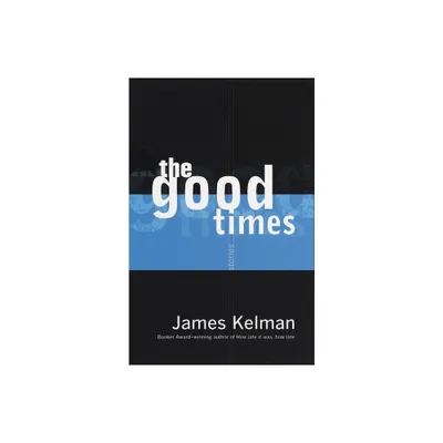 The Good Times - by James Kelman (Paperback)