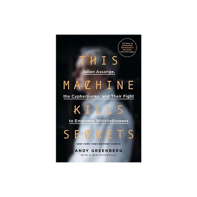 This Machine Kills Secrets - by Andy Greenberg (Paperback)