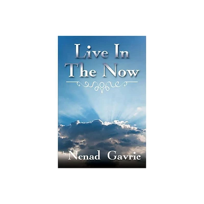 Live in the Now - by Nenad Gavric (Paperback)