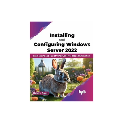 Installing and Configuring Windows Server 2022 - by Bekim Dauti (Paperback)