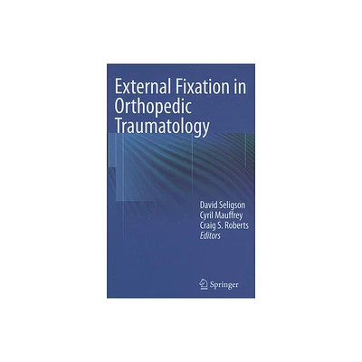 External Fixation in Orthopedic Traumatology - by David Seligson & Cyril Mauffrey & Craig S Roberts (Hardcover)