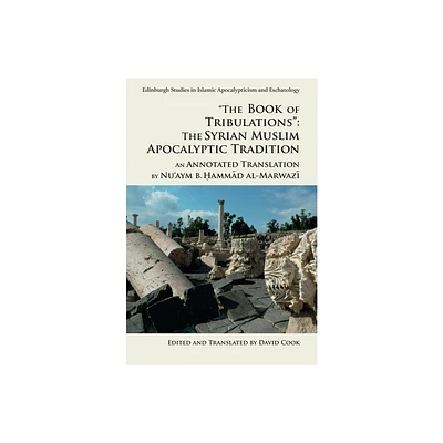 The Book of Tribulations: The Syrian Muslim Apocalyptic Tradition - (Edinburgh Studies in Islamic Apocalypticism and Eschatology) Annotated