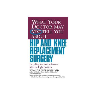 What Your Doctor May Not Tell You about Hip and Knee Replacement Surgery - (What Your Doctor May Not Tell You About...(Paperback)) (Paperback)