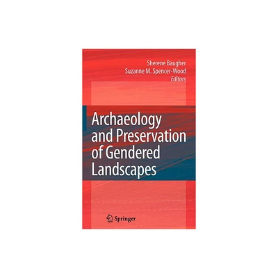 Archaeology and Preservation of Gendered Landscapes - by Sherene Baugher & Suzanne M Spencer-Wood (Hardcover)