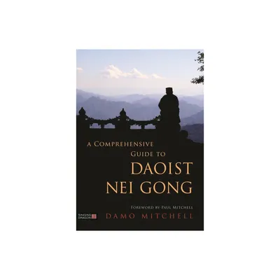 A Comprehensive Guide to Daoist Nei Gong - by Damo Mitchell (Paperback)