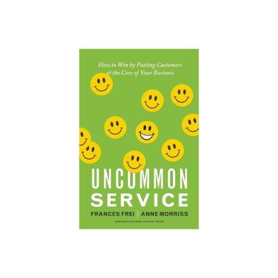 Uncommon Service - by Frances Frei & Anne Morriss (Hardcover)