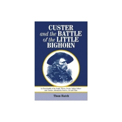 Custer and the Battle of the Little Bighorn - by Thom Hatch (Paperback)