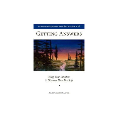 Getting Answers Using Your Intuition to Discover Your Best Life - by Aime Colette Cartier (Paperback)