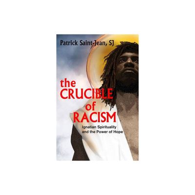 The Crucible of Racism: Ignatian Spirituality and the Power of Hope - by Patrick Saint-Jean Sj (Paperback)