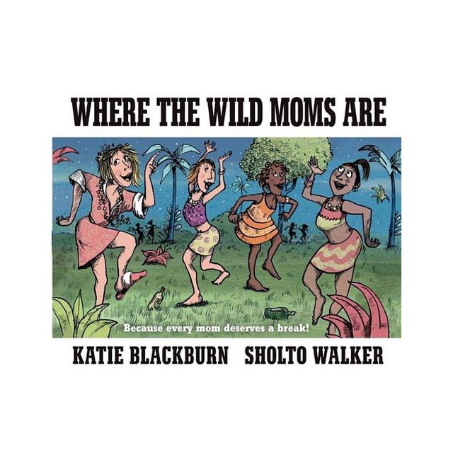 Where The Wild Moms Are - By Katie Blackburn ( Hardcover )