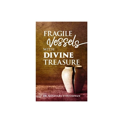 Fragile Vessels with Divine Treasure - by Nosayaba Evbuomwan (Paperback)