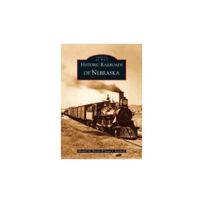 Historic Railroads of Nebraska - by Michael M. Bartels (Paperback)